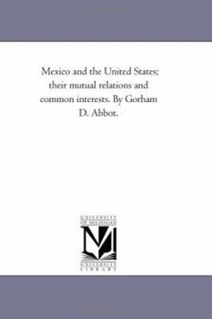 Paperback Mexico and the United States; their Mutual Relations and Common interests. by Gorham D. Abbot. Book