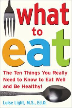 Paperback What to Eat: The Ten Things You Really Need to Know to Eat Well and Be Healthy Book
