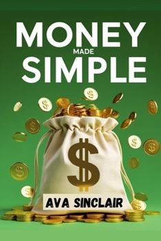 Paperback Money Made Simple: Smart Habits That Build Real Wealth from Day One-Even If You're Starting from Zero Are Book