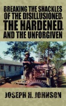 Paperback Breaking The Shackles Of The Disillusioned, the Hardened, and the Unforgiven Book