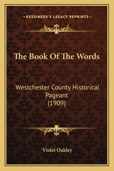 Paperback The Book Of The Words: Westchester County Historical Pageant (1909) Book
