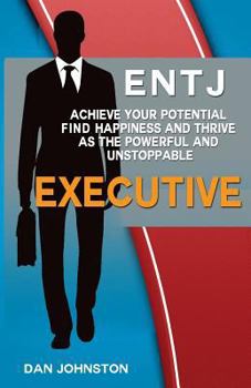 Paperback Entj: Achieve Your Potential, Find Happiness and Thrive as the Executive: A Collection of Strategies and Insights to Help En Book