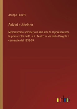 Paperback Salvini e Adelson: Melodramma semiserio in due atti da rappresentarsi la prima volta nell'I. e R. Teatro in Via della Pergola il carneval [Italian] Book