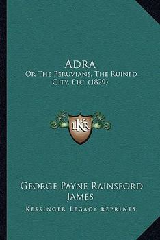 Paperback Adra: Or The Peruvians, The Ruined City, Etc. (1829) Book