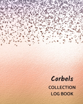 Corbels Collection Log Book: Keep Track Your Collectables ( 60 Sections For Management Your Personal Collection ) - 125 Pages , 8x10 Inches, Paperback