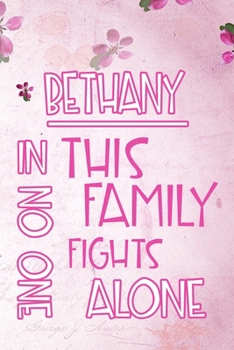 BETHANY In This Family No One Fights Alone: Personalized Name Notebook/Journal Gift For Women Fighting Health Issues. Illness Survivor / Fighter Gift for the Warrior in your life Writing Poetry, Diary