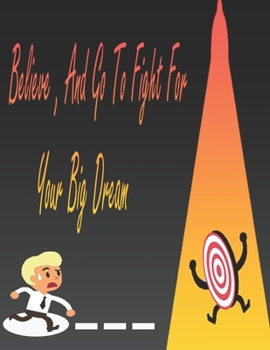 Believe , and go to fight for your dream: a journal for recording your goals , targets