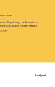 Hardcover Archiv für pathologische Anatomie und Physiologie und für klinische Medicin: 39. Band [German] Book