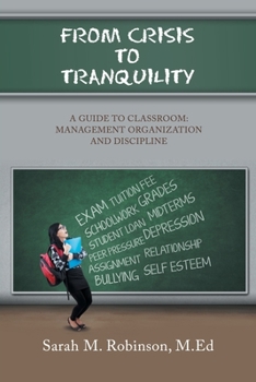 From Crisis To Tranquility: A Guide To Classroom: Management Organization and Discipline