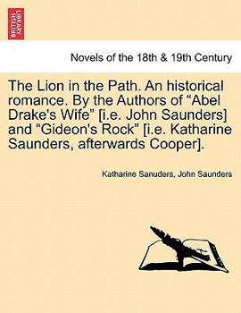 The Lion in the Path. An historical romance. By the Authors of "Abel Drake's Wife" [i.e. John Saunders] and "Gideon's Rock" [i.e. Katharine Saunders, afterwards Cooper].