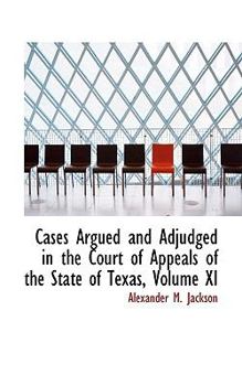Cases Argued and Adjudged in the Court of Appeals of the State of Texas, Volume XI