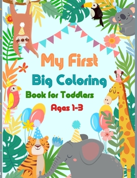 Paperback My First Big Coloring Book for Toddlers Ages 1-3: Cute Awesome Animals Coloring Books for Toddlers 2-4 Years Book