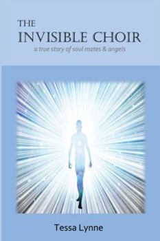 The Invisible Choir: A True Story of Soul Mates & Angels