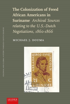 Paperback The Colonization of Freed African Americans in Suriname: Archival Sources Relating to the U.S.-Dutch Negotiations, 1860-1866 Book