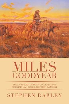 Paperback Miles Goodyear: The Adventures of the Only Connecticut Mountain Man in the Rocky Mountain West Book