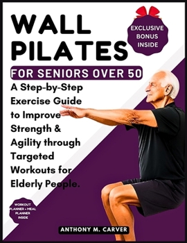 Paperback Wall Pilates for Seniors Over 50: A Step-by-Step Exercise Guide to Improve Strength and Agility through Targeted Workouts for Elderly People (Containi Book