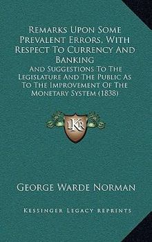 Remarks Upon Some Prevalent Errors, with Respect to Currency and Banking, and Suggestions to the Legislature and the Public as to the Improvement of the Monetary System