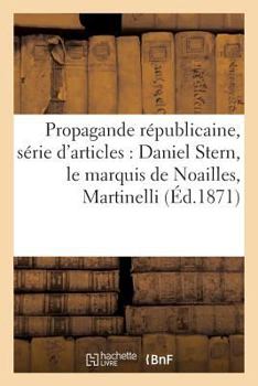 Paperback Propagande républicaine, série d'articles: Daniel Stern, le marquis de Noailles, Martinelli: , Napoléon III, Right, Vitet [French] Book