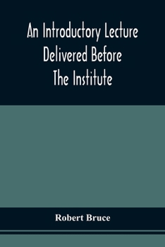 Paperback An Introductory Lecture Delivered Before The Institute Of Arts And Sciences, Pittsburgh, On The 20Th December, 1836 Book