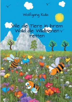 Wie die Tiere in ihrem Wald die Wildbienen retten: Kinderbuch ab 5 bis 8 Jahren (Erstleserinnen und Erstleser) (German Edition)