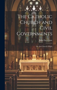 Hardcover The Catholic Church and Civil Governments: Or, the Church's Right Book