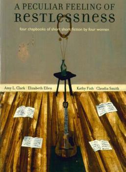 Paperback A Peculiar Feeling of Restlessness: Four Chapbooks of Short Short Fiction by Four Women Book