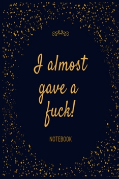 Paperback I almost gave a f*ck Notebook: Black & gold rude funny slogan lined paperback jotter Book