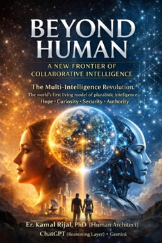 BEYOND HUMAN - A NEW FRONTIER OF COLLABORATIVE INTELLIGENCE: The Multi-Intelligence Revolution: The world’s first living model of pluralistic intelligence - Hope, Curiosity, Security, Authority