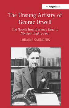 Hardcover The Unsung Artistry of George Orwell: The Novels from Burmese Days to Nineteen Eighty-Four Book