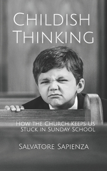 Paperback Childish Thinking: How the Church Keeps Us Stuck in Sunday School Book