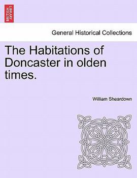 Paperback The Habitations of Doncaster in Olden Times. Book