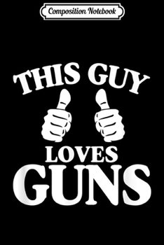 Paperback Composition Notebook: Mens This Guy Loves Guns Funny Pro Gun 2nd Amendment Gift Ideas Journal/Notebook Blank Lined Ruled 6x9 100 Pages Book