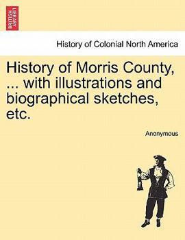 Paperback History of Morris County, ... with illustrations and biographical sketches, etc. Book