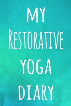 My Restorative Yoga Diary: The perfect gift for the yoga fan in your life - 119 page lined journal!