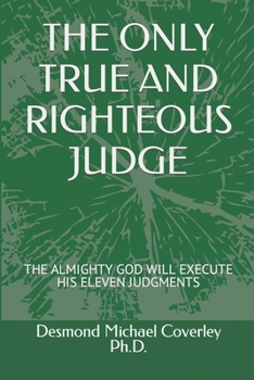 Paperback The Only True and Righteous Judge: The Almighty God Will Execute His Eleven Judgments Book