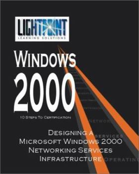 Designing a Microsoft Windows 2000 Networking Services Infrastructure (Lightpoint Learning Solutions Windows 2000)