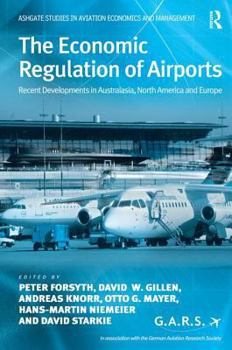 Hardcover The Economic Regulation of Airports: Recent Developments in Australasia, North America and Europe Book