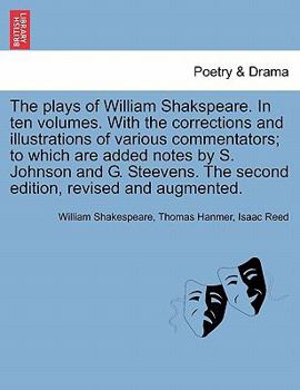 The plays of William Shakspeare. In ten volumes. With the corrections and illustrations of various commentators; to which are added notes by S. ... The second edition, revised and augmented.