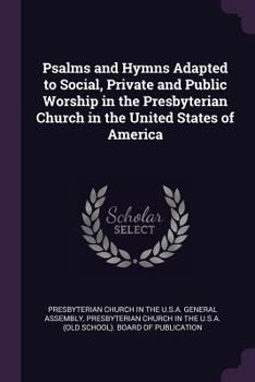 Paperback Psalms and Hymns Adapted to Social, Private and Public Worship in the Presbyterian Church in the United States of America Book