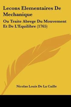 Paperback Lecons Elementaires De Mechanique: Ou Traite Abrege Du Mouvement Et De L'Equilibre (1765) Book