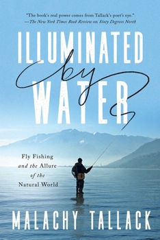 Hardcover Illuminated by Water: Fly Fishing and the Allure of the Natural World Book