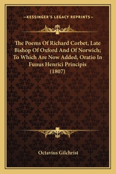 Paperback The Poems Of Richard Corbet, Late Bishop Of Oxford And Of Norwich; To Which Are Now Added, Oratio In Funus Henrici Principis (1807) Book