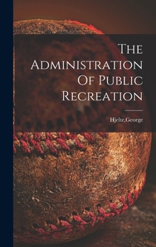 Hardcover The Administration Of Public Recreation Book