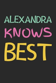 Alexandra Knows Best: Lined Journal, 120 Pages, 6 x 9, Alexandra Personalized Name Notebook Gift Idea, Black Matte Finish (Alexandra Knows Best Journal)