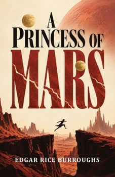 A Princess of Mars: A Martian Romance of Adventure, Survival, and a World at War