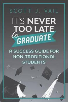 Paperback IT'S NEVER TOO LATE to GRADUATE: A Success Guide for Non-Traditional Students Book
