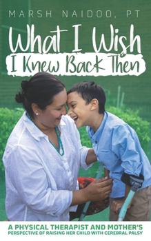 Paperback What I Wish I Knew Back Then: A Physical Therapist and Mother's Perspective of Raising her Child with Cerebral Palsy Book