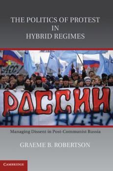 Hardcover The Politics of Protest in Hybrid Regimes: Managing Dissent in Post-Communist Russia Book