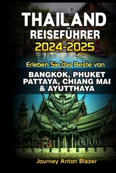 Thailand Reiseführer 2024-2025: Erleben Sie das Beste von BANGKOK, PHUKET, PATTAYA, CHIANG MAI & AYUTTHAYA