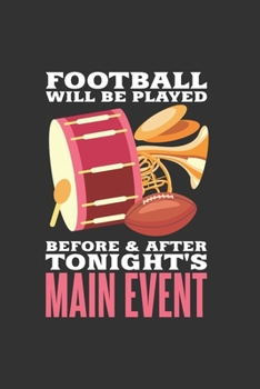 Paperback Football Will Be Played Before & After Tonight's Main Event: Ruled Notebook Journal - Marching Band Gift Book